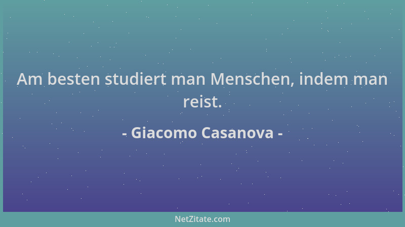 Giacomo Casanova - Am besten studiert man Menschen, indem man reist....