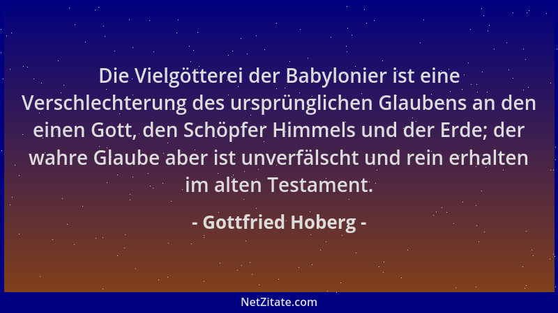 Gottfried Hoberg - Die Vielgötterei der Babylonier ist eine Verschlechterung des ursprünglichen Glaubens an den einen Gott,...