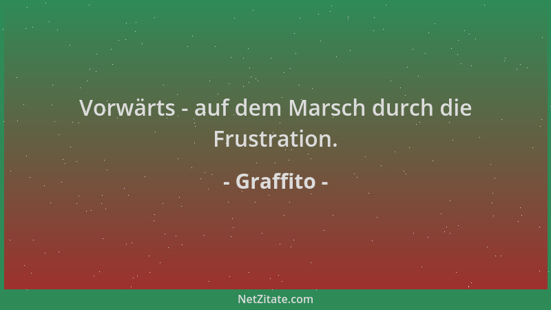 Graffito - Vorwärts - auf dem Marsch durch die Frustration....