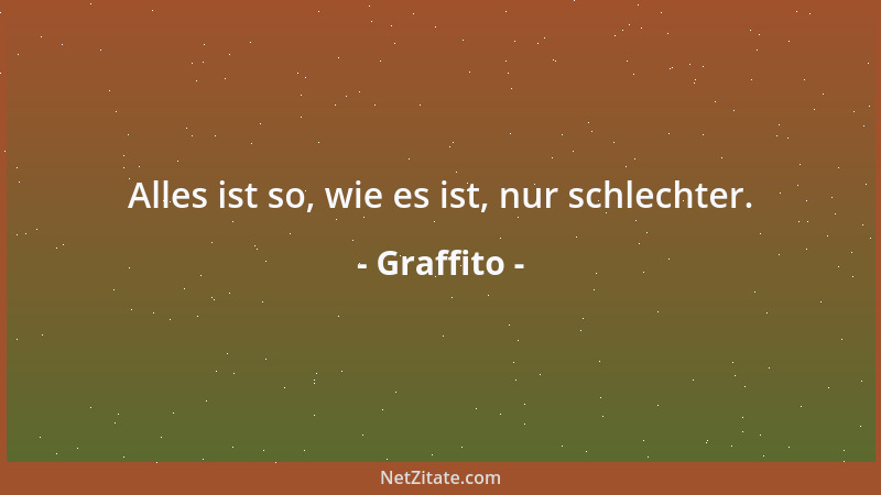 Graffito - Alles ist so, wie es ist, nur schlechter....