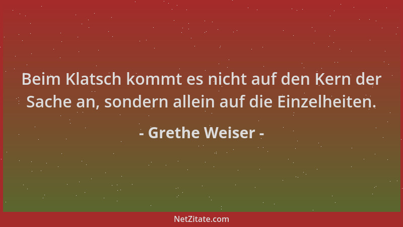 Grethe Weiser - Beim Klatsch kommt es nicht auf den Kern der Sache an, sondern allein auf die Einzelheiten....