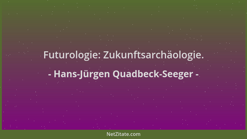 Hans-Jürgen Quadbeck-Seeger - Futurologie: Zukunftsarchäologie....