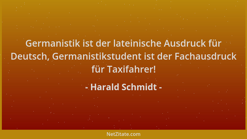 Harald Schmidt - Germanistik ist der lateinische Ausdruck für Deutsch, Germanistikstudent ist der Fachausdruck für Taxifahr...