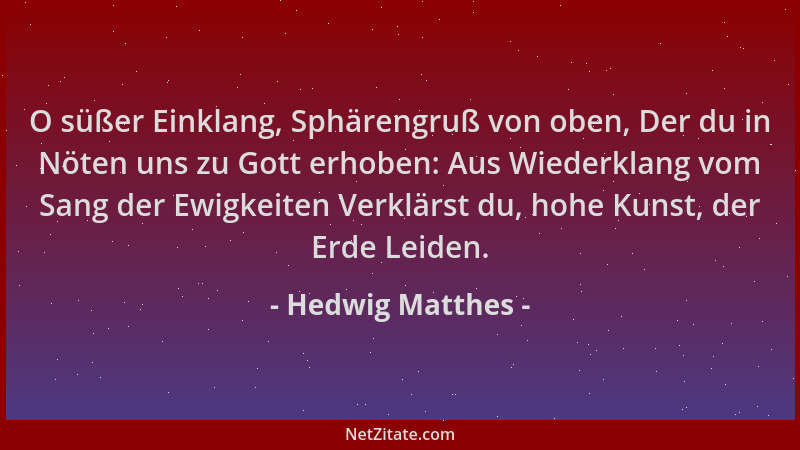Hedwig Matthes - O süßer Einklang, Sphärengruß von oben, Der du in Nöten uns zu Gott erhoben: Aus Wiederklang vom Sang der...