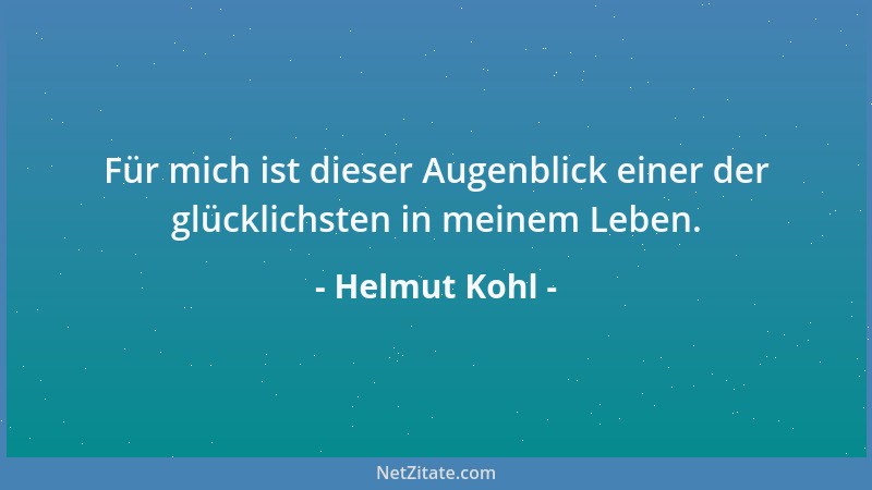 Helmut Kohl - Für mich ist dieser Augenblick einer der glücklichsten in meinem Leben....