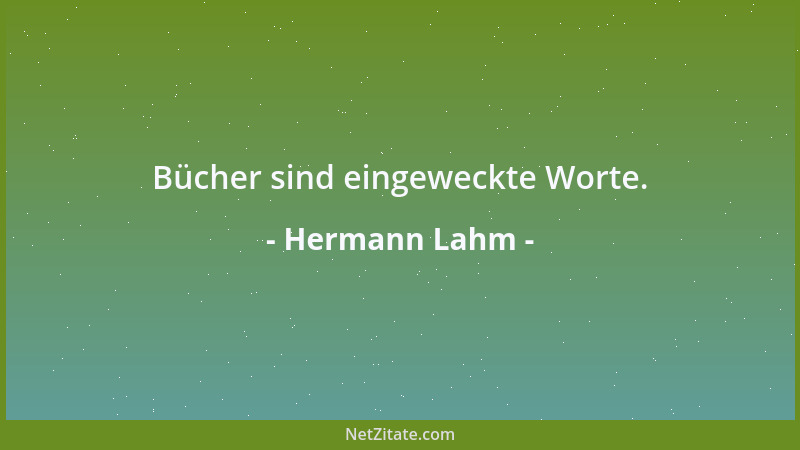 Hermann Lahm - Bücher sind eingeweckte Worte....