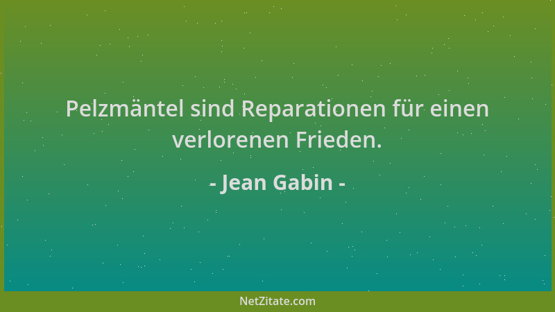 Jean Gabin - Pelzmäntel sind Reparationen für einen verlorenen Frieden....