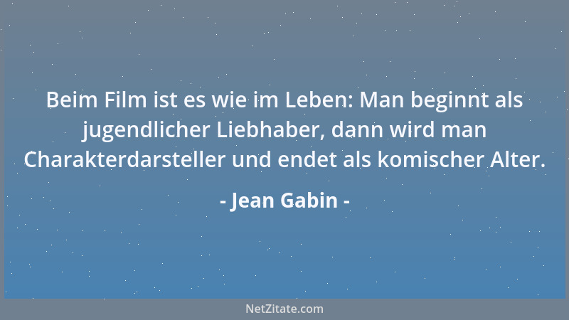 Jean Gabin - Beim Film ist es wie im Leben: Man beginnt als jugendlicher Liebhaber, dann wird man Charakterdarsteller und e...