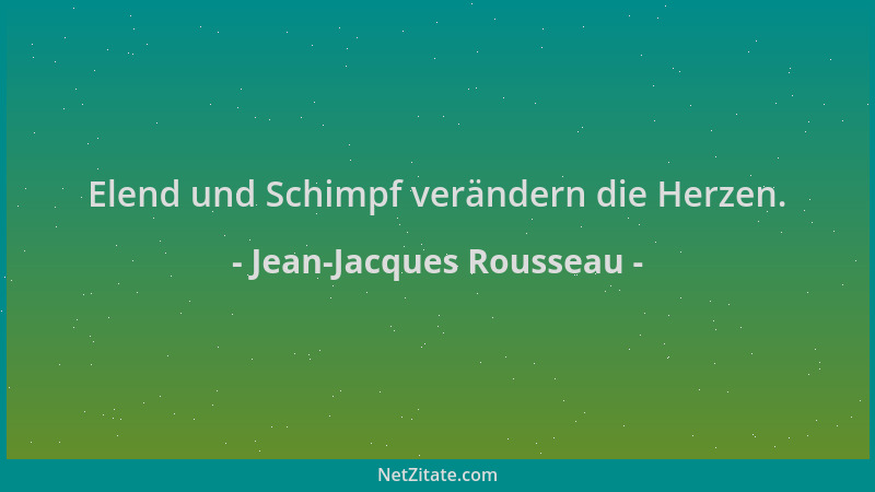 Jean-Jacques Rousseau - Elend und Schimpf verändern die Herzen....