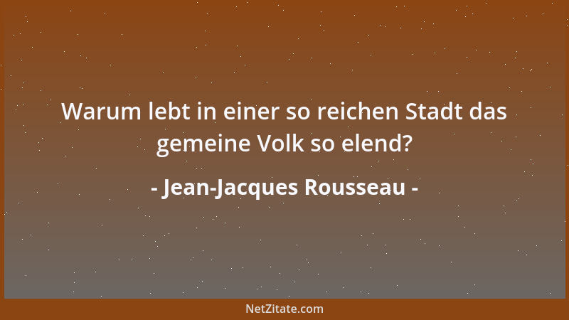 Jean-Jacques Rousseau - Warum lebt in einer so reichen Stadt das gemeine Volk so elend?...