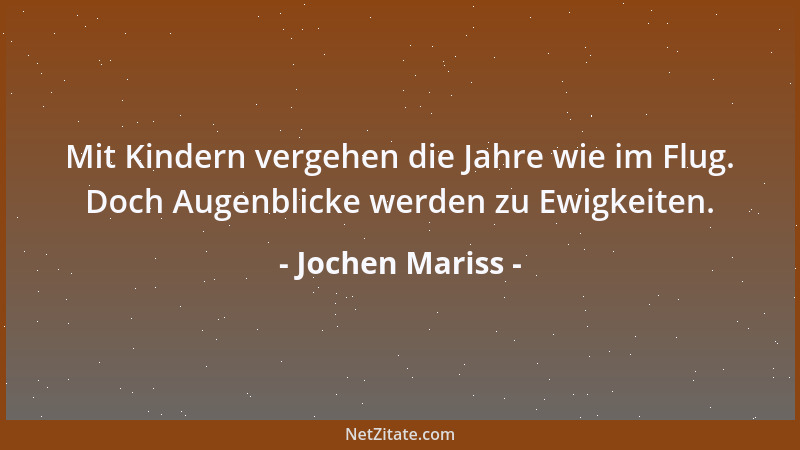 Jochen Mariss - Mit Kindern vergehen die Jahre wie im Flug. Doch Augenblicke werden zu Ewigkeiten....