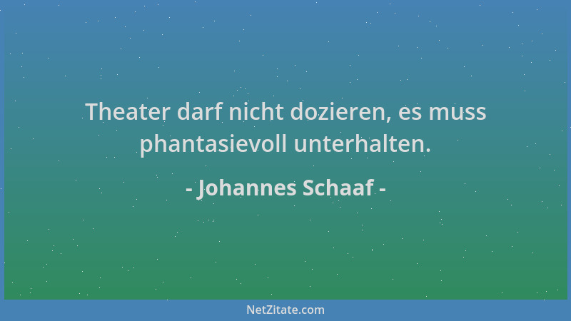 Johannes Schaaf - Theater darf nicht dozieren, es muss phantasievoll unterhalten....
