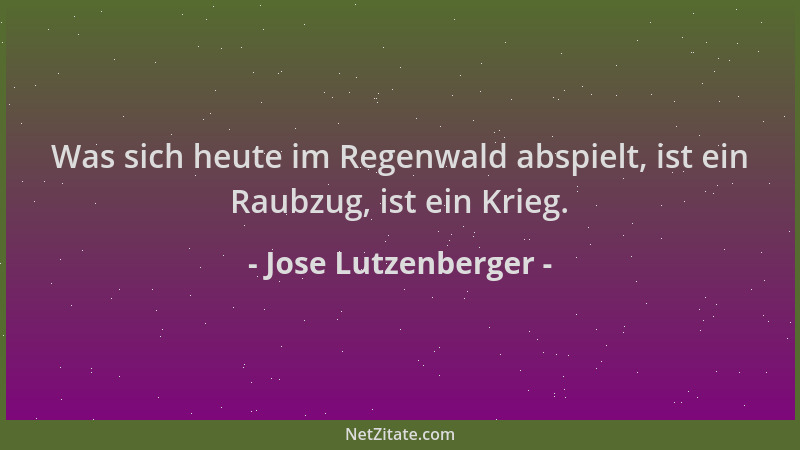 Jose Lutzenberger - Was sich heute im Regenwald abspielt, ist ein Raubzug, ist ein Krieg....