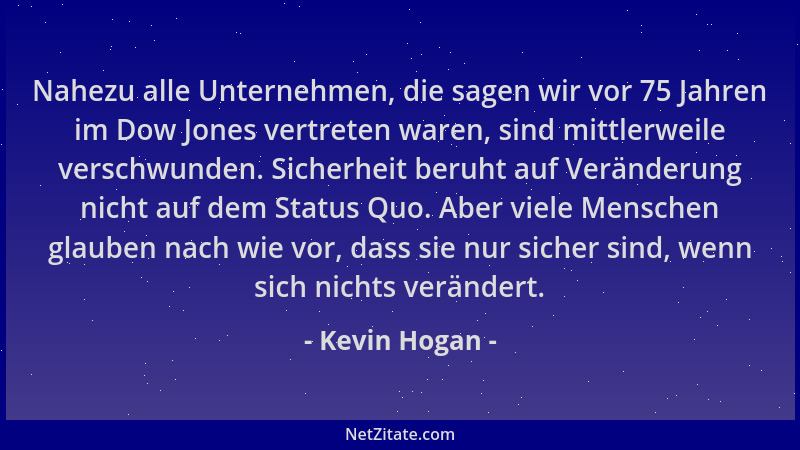 Kevin Hogan - Nahezu alle Unternehmen, die sagen wir vor 75 Jahren im Dow Jones vertreten waren, sind mittlerweile verschwu...