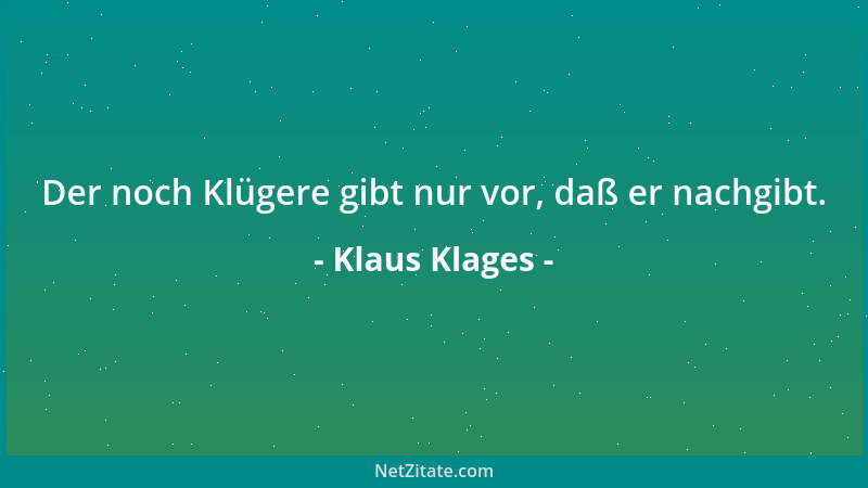 Klaus Klages - Der noch Klügere gibt nur vor, daß er nachgibt....