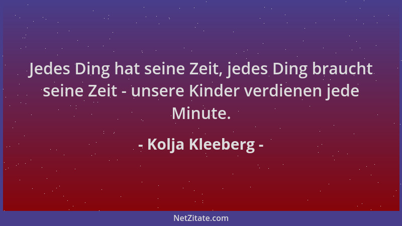 Kolja Kleeberg - Jedes Ding hat seine Zeit, jedes Ding braucht seine Zeit - unsere Kinder verdienen jede Minute....
