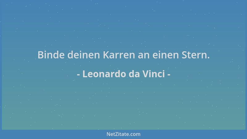 Leonardo da Vinci - Binde deinen Karren an einen Stern....