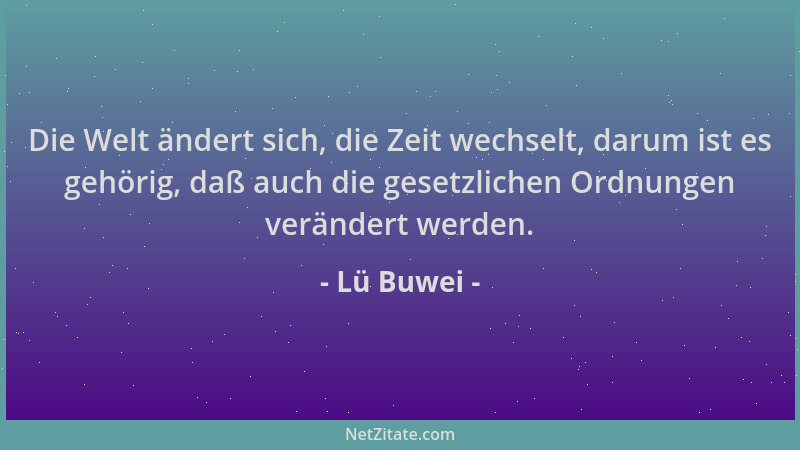Lü Buwei - Die Welt ändert sich, die Zeit wechselt, darum ist es gehörig, daß auch die gesetzlichen Ordnungen verändert wer...