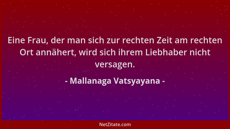 Mallanaga Vatsyayana - Eine Frau, der man sich zur rechten Zeit am rechten Ort annähert, wird sich ihrem Liebhaber nicht ve...