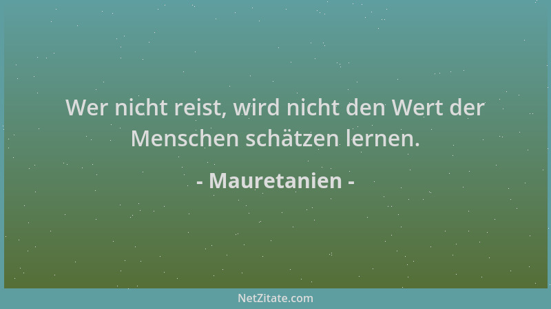 Mauretanien - Wer nicht reist, wird nicht den Wert der Menschen schätzen lernen....