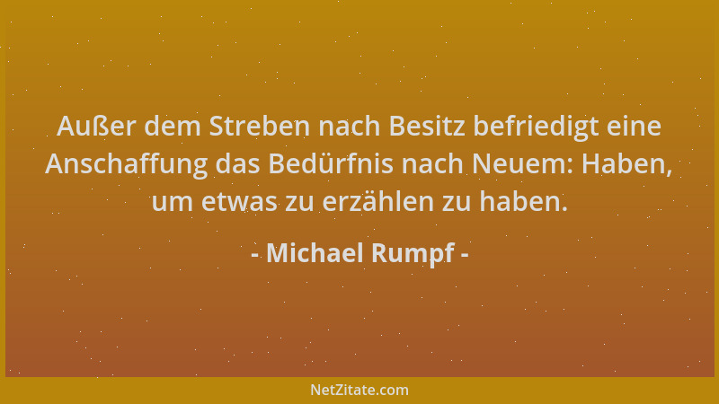 Michael Rumpf - Außer dem Streben nach Besitz befriedigt eine Anschaffung das Bedürfnis nach Neuem: Haben, um etwas zu erzä...