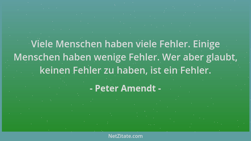Peter Amendt - Viele Menschen haben viele Fehler. Einige Menschen haben wenige Fehler. Wer aber glaubt, keinen Fehler zu ha...