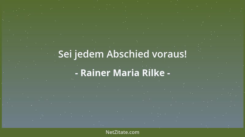 Rainer Maria Rilke - Sei jedem Abschied voraus!...