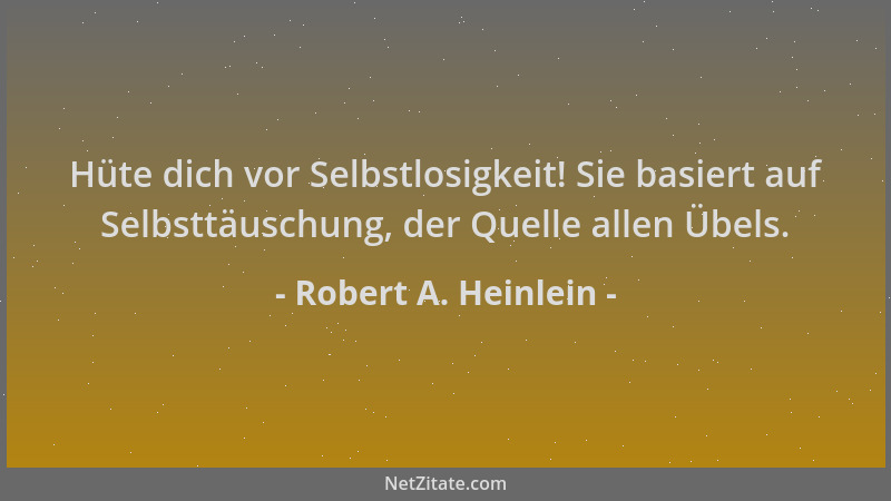 Robert A. Heinlein - Hüte dich vor Selbstlosigkeit! Sie basiert auf Selbsttäuschung, der Quelle allen Übels....