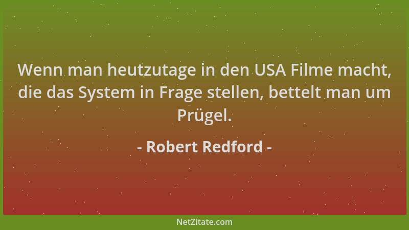 Robert Redford - Wenn man heutzutage in den USA Filme macht, die das System in Frage stellen, bettelt man um Prügel....