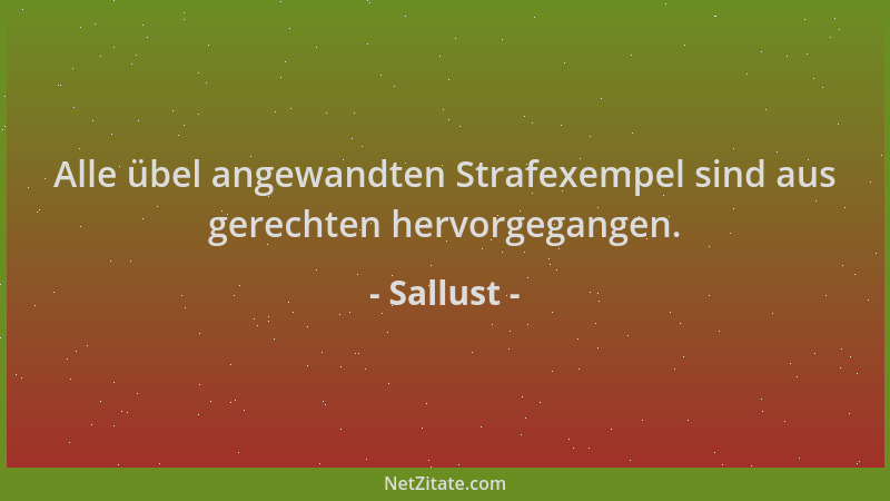Sallust - Alle übel angewandten Strafexempel sind aus gerechten hervorgegangen....