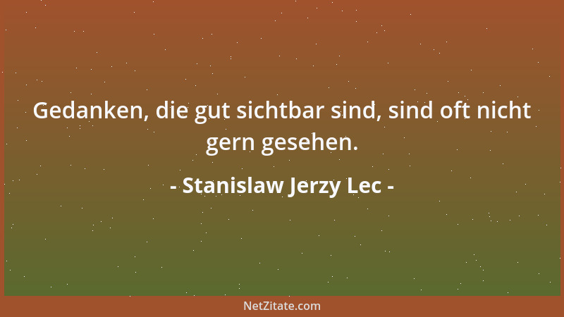 Stanislaw Jerzy Lec - Gedanken, die gut sichtbar sind, sind oft nicht gern gesehen....