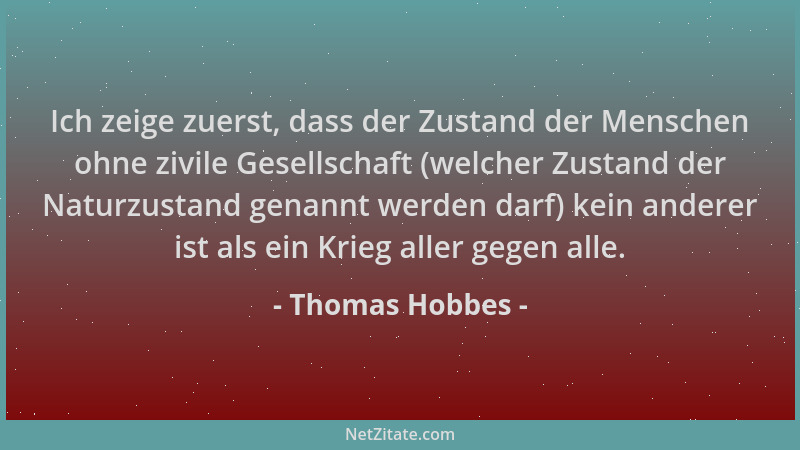 Thomas Hobbes - Ich zeige zuerst, dass der Zustand der Menschen ohne zivile Gesellschaft (welcher Zustand der Naturzustand...