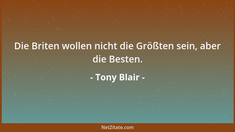 Tony Blair - Die Briten wollen nicht die Größten sein, aber die Besten....