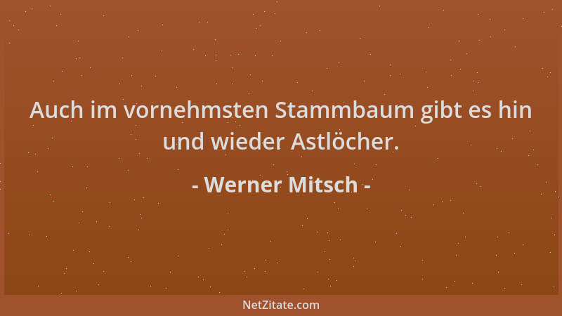 Werner Mitsch - Auch im vornehmsten Stammbaum gibt es hin und wieder Astlöcher....