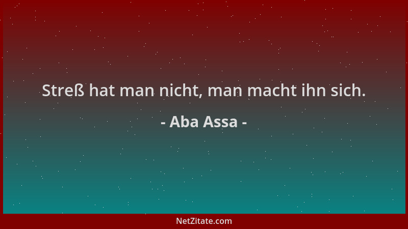 Aba Assa - Streß hat man nicht, man macht ihn sich....