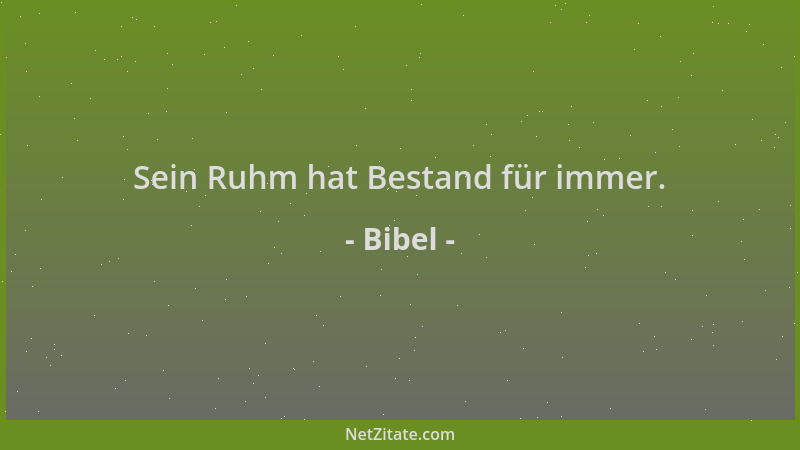 Bibel - Sein Ruhm hat Bestand für immer....