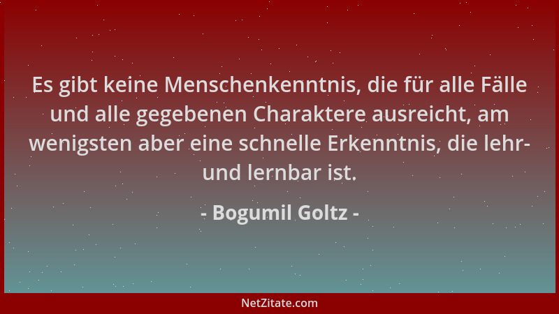 Bogumil Goltz - Es gibt keine Menschenkenntnis, die für alle Fälle und alle gegebenen Charaktere ausreicht, am wenigsten ab...