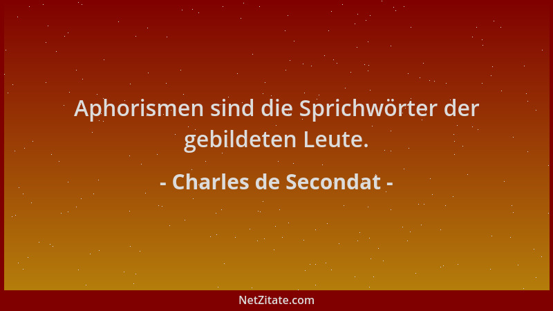 Charles de Secondat - Aphorismen sind die Sprichwörter der gebildeten Leute....