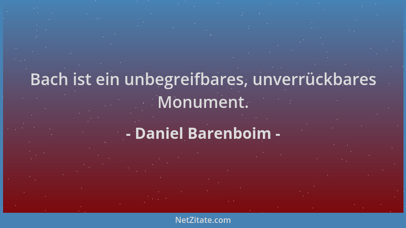 Daniel Barenboim - Bach ist ein unbegreifbares, unverrückbares Monument....