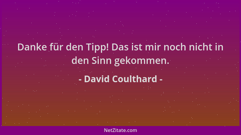 David Coulthard - Danke für den Tipp! Das ist mir noch nicht in den Sinn gekommen....