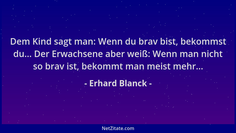 Erhard Blanck - Dem Kind sagt man: Wenn du brav bist, bekommst du... Der Erwachsene aber weiß: Wenn man nicht so brav ist,...