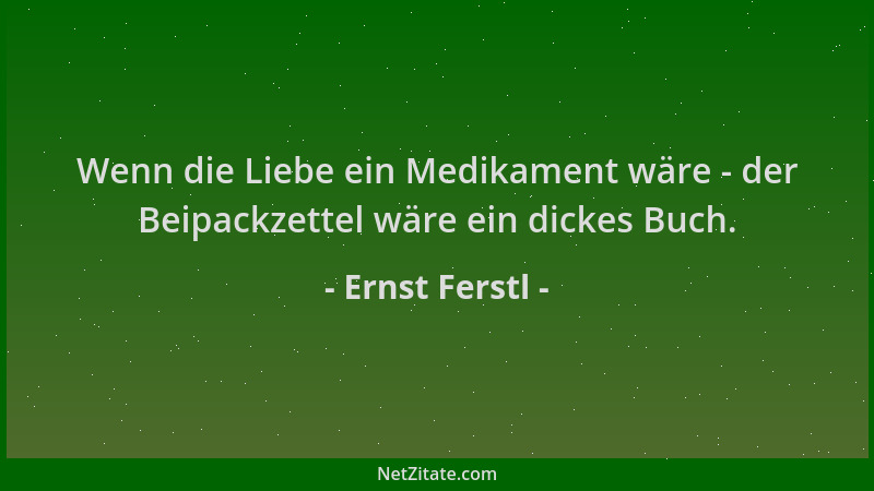 Ernst Ferstl - Wenn die Liebe ein Medikament wäre - der Beipackzettel wäre ein dickes Buch....