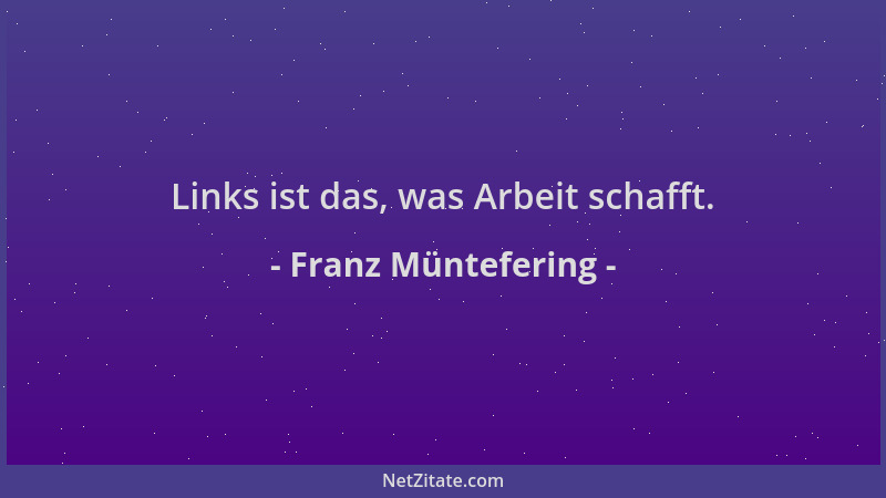 Franz Müntefering - Links ist das, was Arbeit schafft....