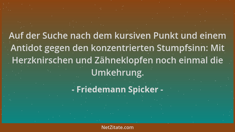 Friedemann Spicker - Auf der Suche nach dem kursiven Punkt und einem Antidot gegen den konzentrierten Stumpfsinn: Mit Herzk...