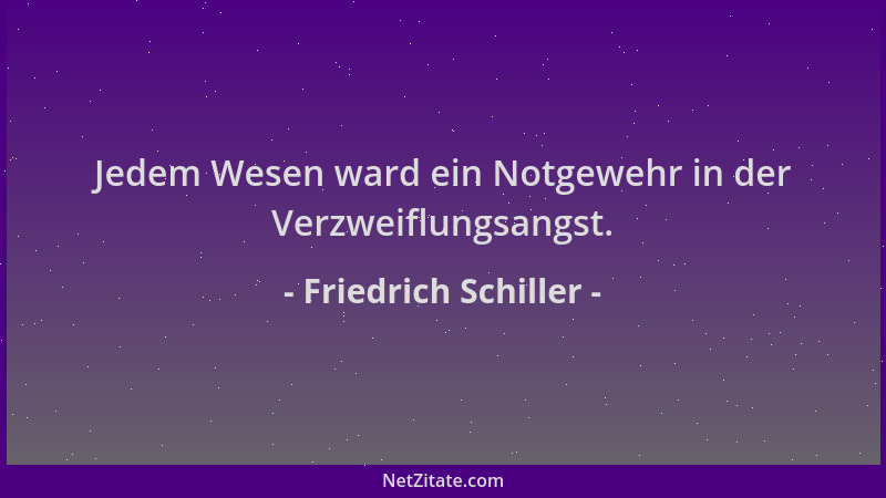 Friedrich Schiller - Jedem Wesen ward ein Notgewehr in der Verzweiflungsangst....