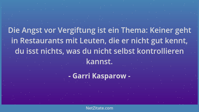 Garri Kasparow - Die Angst vor Vergiftung ist ein Thema: Keiner geht in Restaurants mit Leuten, die er nicht gut kennt, du...