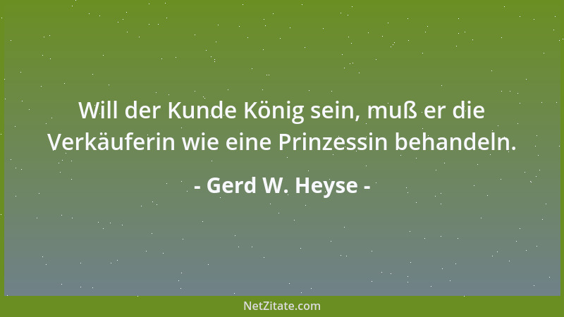 Gerd W. Heyse - Will der Kunde König sein, muß er die Verkäuferin wie eine Prinzessin behandeln....