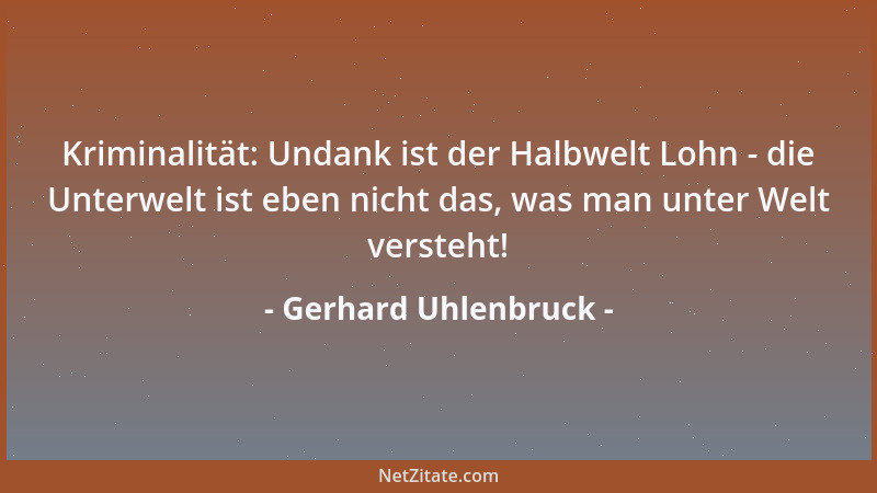 Gerhard Uhlenbruck - Kriminalität: Undank ist der Halbwelt Lohn - die Unterwelt ist eben nicht das, was man unter Welt vers...