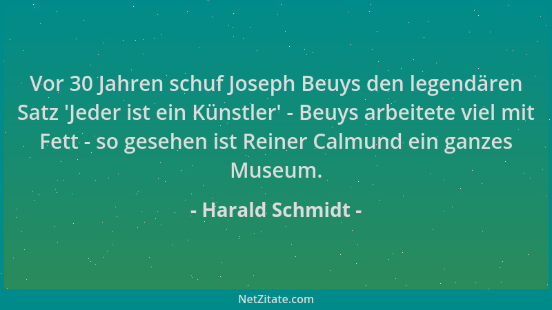 Harald Schmidt - Vor 30 Jahren schuf Joseph Beuys den legendären Satz  'Jeder ist ein Künstler ' - Beuys arbeitete viel mit F...