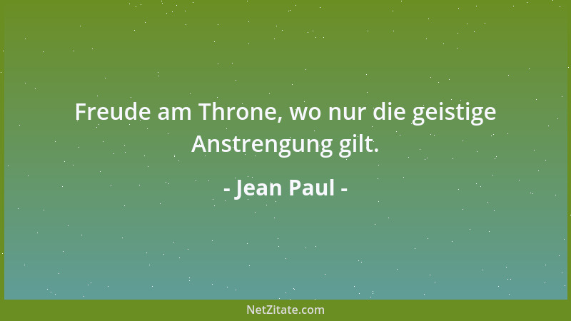 Jean Paul - Freude am Throne, wo nur die geistige Anstrengung gilt....
